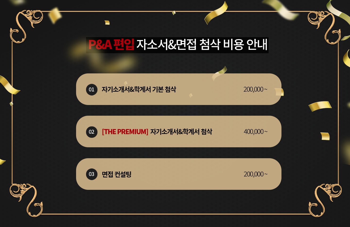 P&A편입 자소서&면접 첨삭 비용 안내 1. 자기소개서&학계서 기본 첨삭 2. [THE PREMIUM] 자기소개서&학계서 첨삭 3. 면접 컨설팅