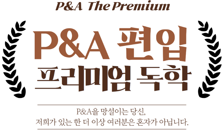 P&A The Premuim P&A 편입 프리미엄 독학 P&A을 망설이는 당신, 저희가 있는 한 더 이상 여러분은 혼자가 아닙니다.